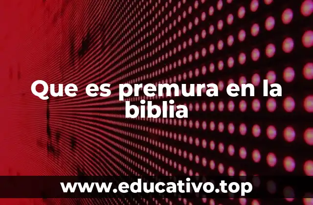 Que es premura en la biblia
