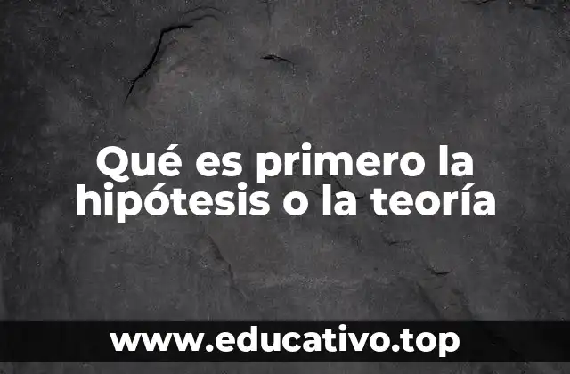 Qué es primero la hipótesis o la teoría