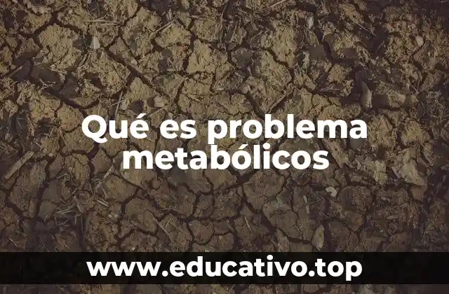 Qué es problema metabólicos