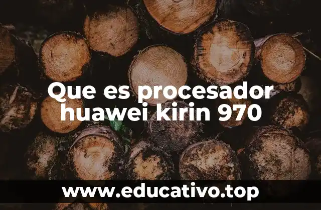 El impacto del Kirin 970 en la industria móvil