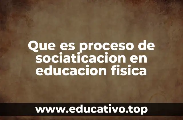 Que es proceso de sociaticacion en educacion fisica