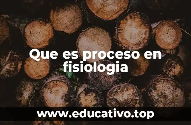 Que es proceso en fisiologia