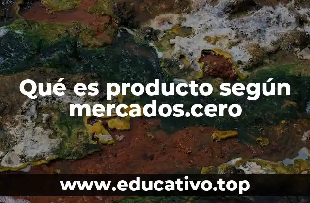 Qué es producto según mercados.cero