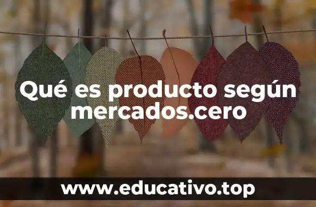 Qué es producto según mercados.cero