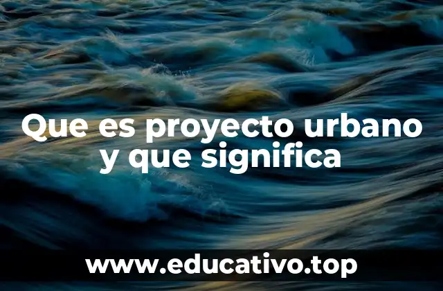 Que es proyecto urbano y que significa
