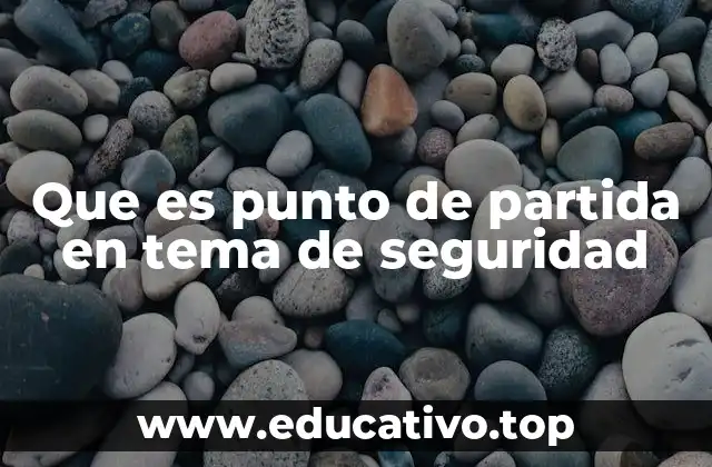 Que es punto de partida en tema de seguridad