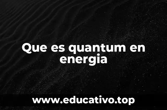 La energía y la física cuántica sin mencionar directamente el quantum
