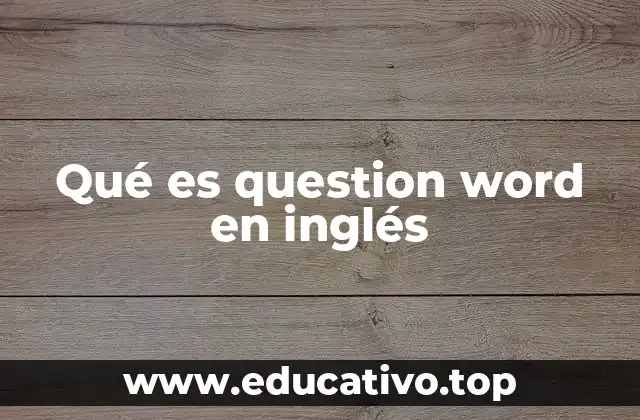 El papel de las question words en la gramática inglesa