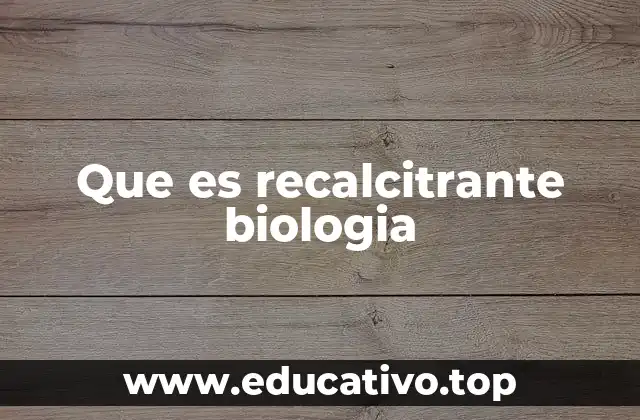 Que es recalcitrante biologia