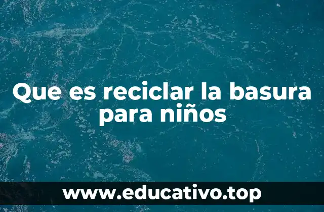 Cómo enseñar a los niños a reciclar de forma divertida