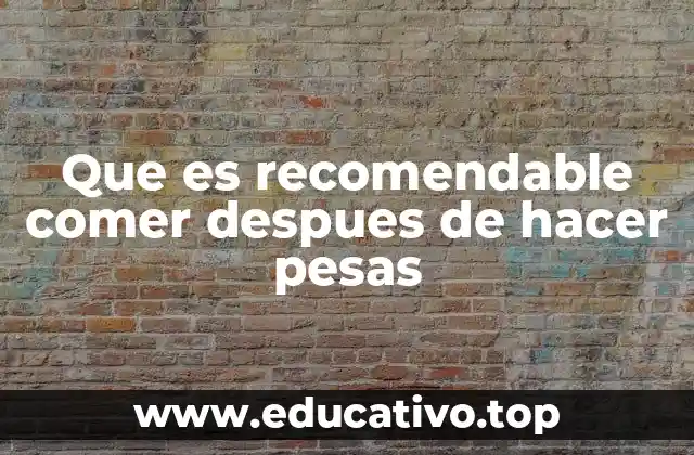 Que es recomendable comer despues de hacer pesas