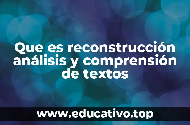 Que es reconstrucción análisis y comprensión de textos