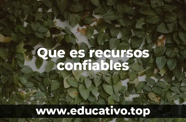 Que es recursos confiables