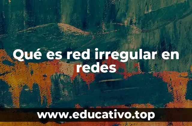 Qué es red irregular en redes