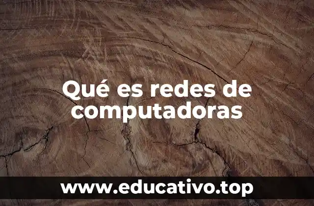Qué es redes de computadoras