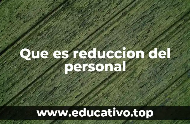 Causas detrás de la implementación de una reducción de personal
