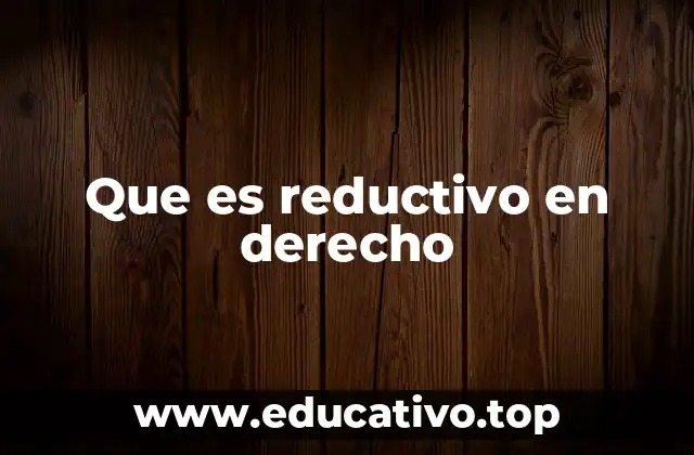Que es reductivo en derecho