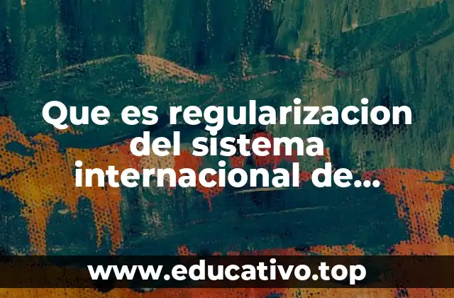 Que es regularizacion del sistema internacional de comercio exterior