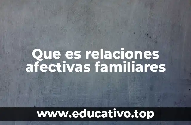Que es relaciones afectivas familiares