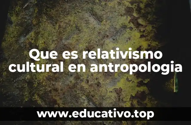 Que es relativismo cultural en antropologia