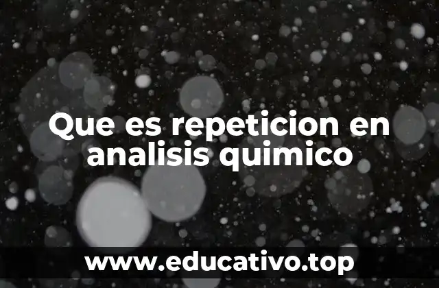 Que es repeticion en analisis quimico