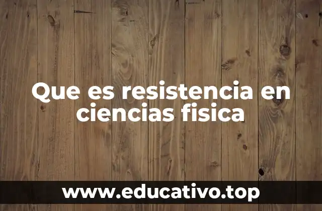 Que es resistencia en ciencias fisica