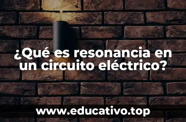 ¿Qué es resonancia en un circuito eléctrico?