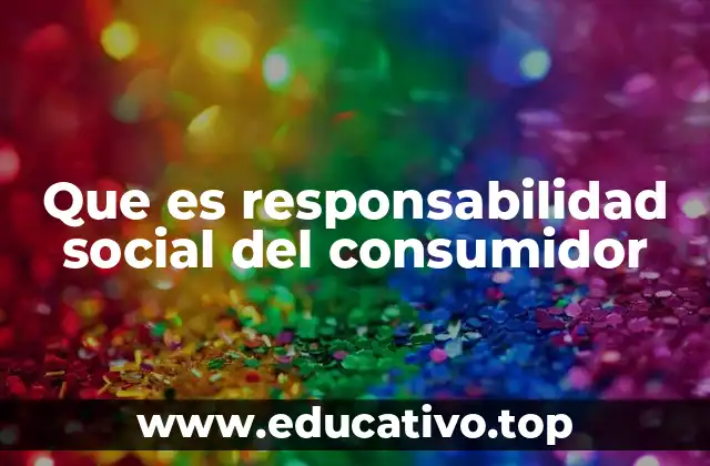 Que es responsabilidad social del consumidor