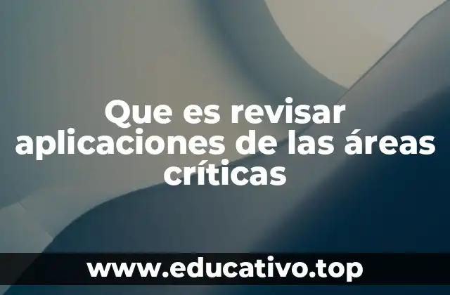 Que es revisar aplicaciones de las áreas críticas
