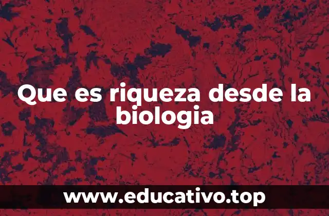Que es riqueza desde la biologia