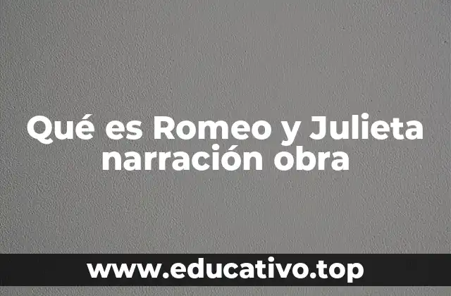 Qué es Romeo y Julieta narración obra