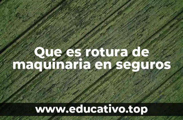 Que es rotura de maquinaria en seguros