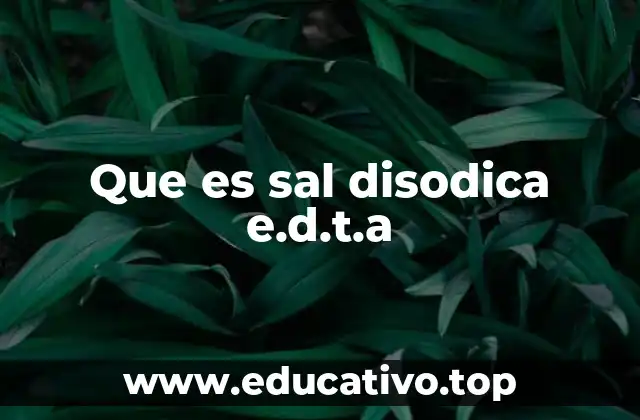 Aplicaciones y usos de la sal disódica del EDTA