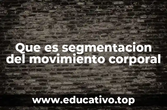 Que es segmentacion del movimiento corporal