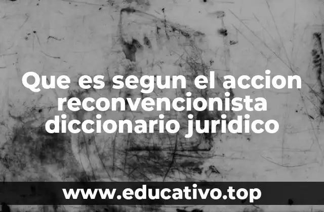 Que es segun el accion reconvencionista diccionario juridico