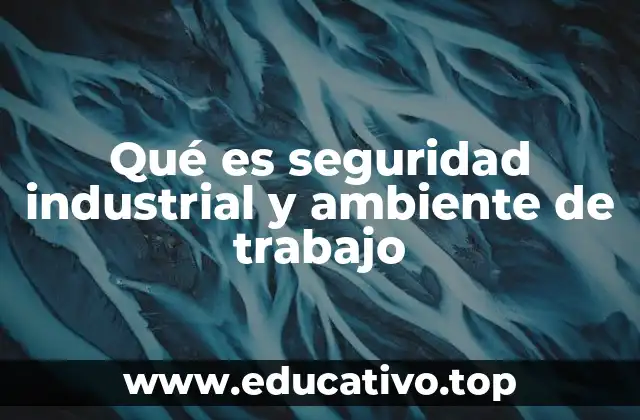 Qué es seguridad industrial y ambiente de trabajo