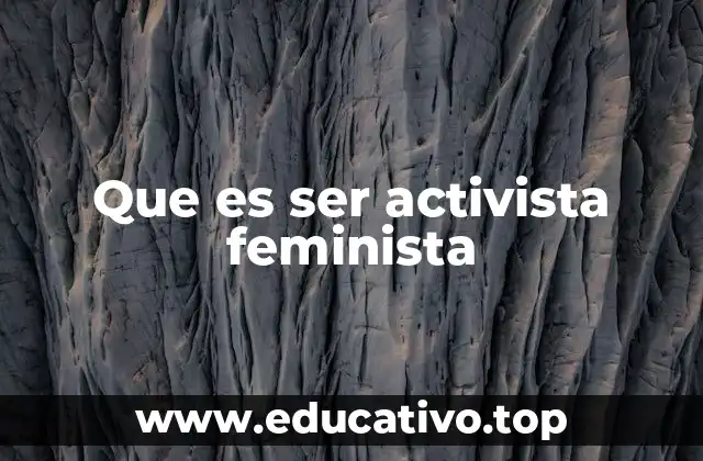 Que es ser activista feminista