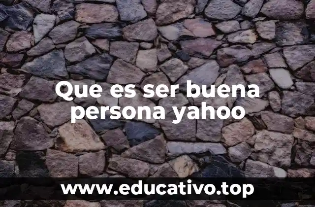 Que es ser buena persona yahoo
