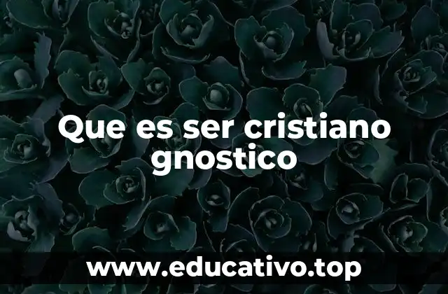 Que es ser cristiano gnostico