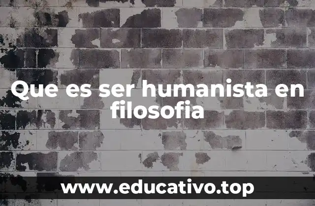 Que es ser humanista en filosofia