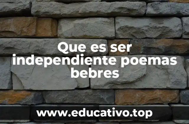 Que es ser independiente poemas bebres