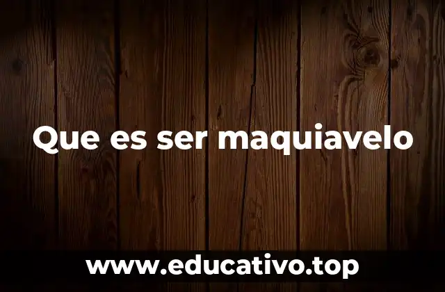 Que es ser maquiavelo