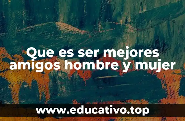 Que es ser mejores amigos hombre y mujer