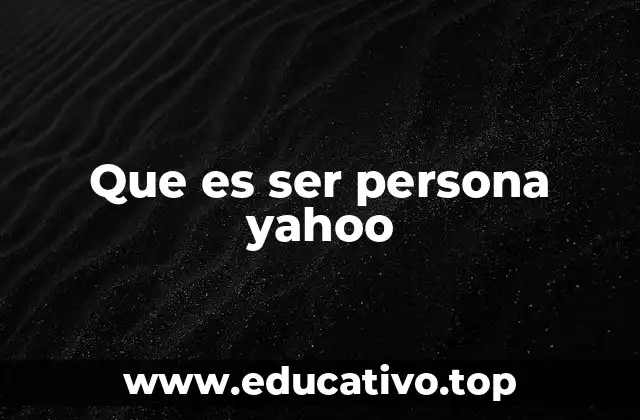Que es ser persona yahoo