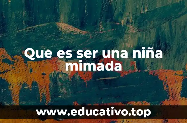 Que es ser una niña mimada