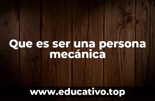 Que es ser una persona mecánica