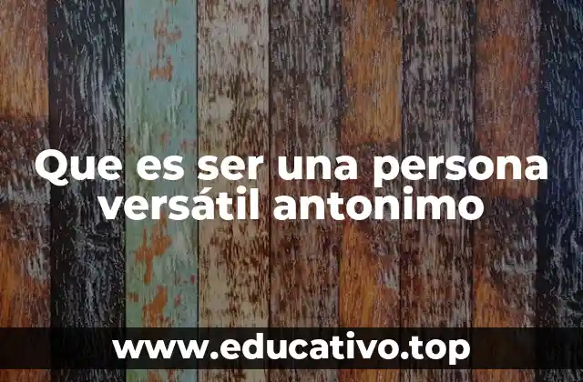 Que es ser una persona versátil antonimo