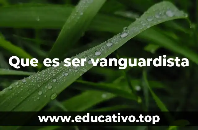 Que es ser vanguardista