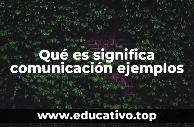 Qué es significa comunicación ejemplos