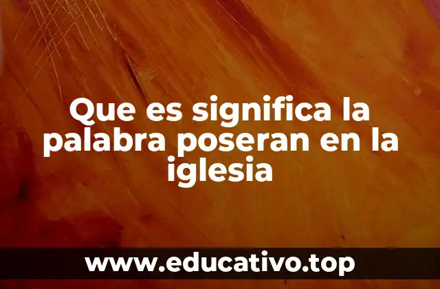 Que es significa la palabra poseran en la iglesia